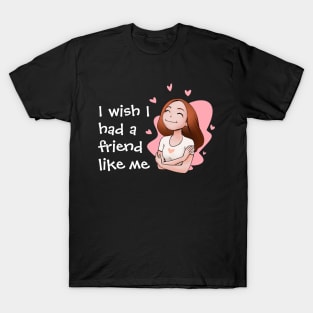 I Wish I had a friend like me T-Shirt